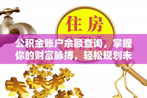 内丘公积金账户余额查询，掌握你的财富脉搏，轻松规划未来