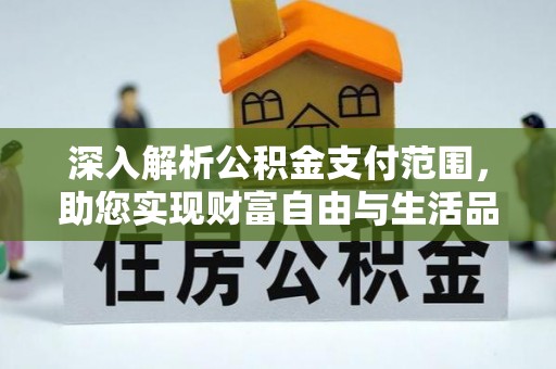内丘深入解析公积金支付范围，助您实现财富自由与生活品质提升