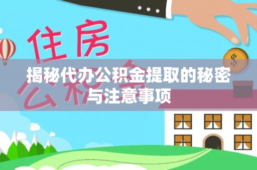 内丘揭秘代办公积金提取的秘密与注意事项