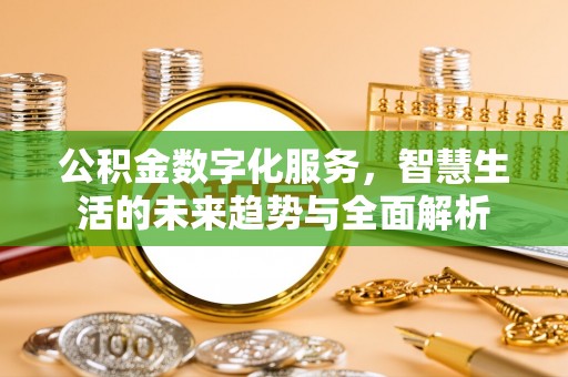 内丘公积金数字化服务，智慧生活的未来趋势与全面解析