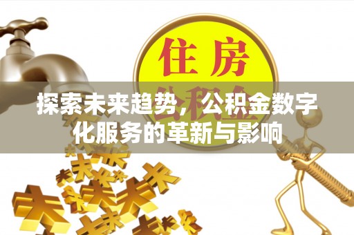 内丘探索未来趋势，公积金数字化服务的革新与影响