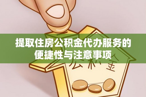 内丘提取住房公积金代办服务的便捷性与注意事项