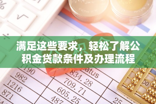 内丘满足这些要求，轻松了解公积金贷款条件及办理流程