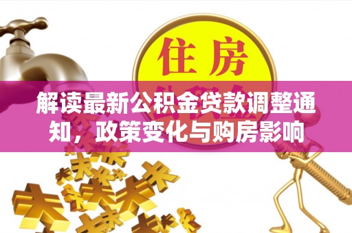 内丘解读最新公积金贷款调整通知，政策变化与购房影响