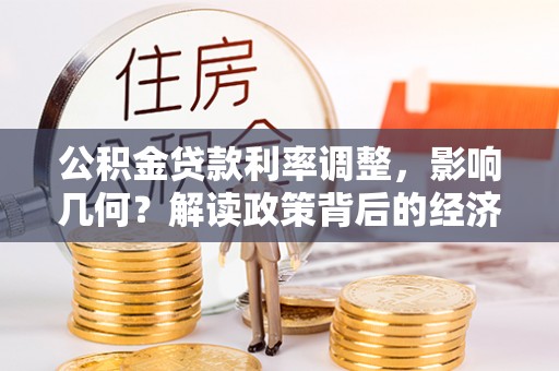 内丘公积金贷款利率调整，影响几何？解读政策背后的经济逻辑