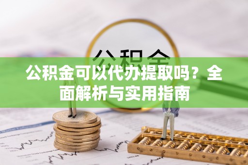 内丘公积金可以代办提取吗？全面解析与实用指南