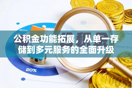 内丘公积金功能拓展，从单一存储到多元服务的全面升级
