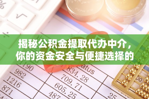 内丘揭秘公积金提取代办中介，你的资金安全与便捷选择的平衡点