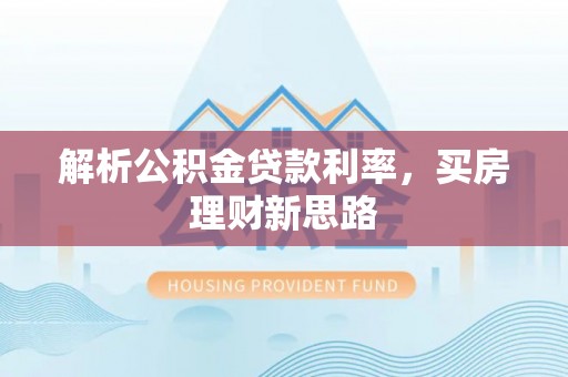 内丘解析公积金贷款利率，买房理财新思路