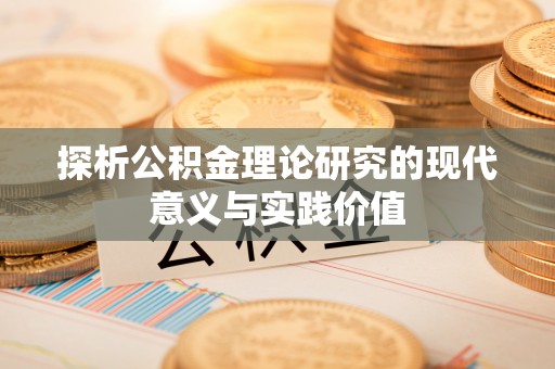 内丘探析公积金理论研究的现代意义与实践价值