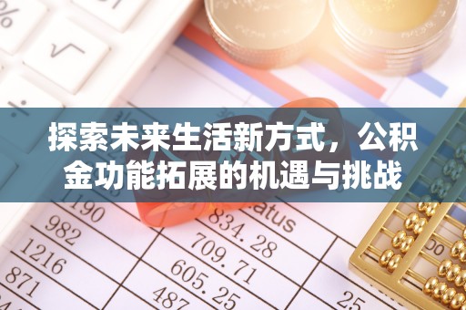 内丘探索未来生活新方式，公积金功能拓展的机遇与挑战