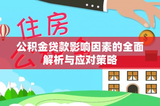 内丘公积金贷款影响因素的全面解析与应对策略