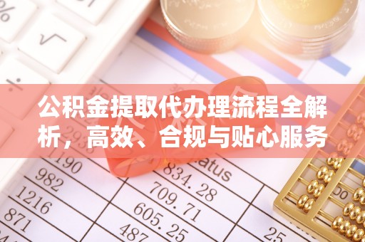 内丘公积金提取代办理流程全解析，高效、合规与贴心服务