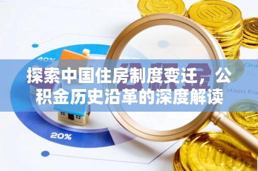 内丘探索中国住房制度变迁，公积金历史沿革的深度解读