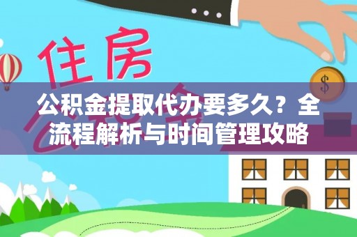 内丘公积金提取代办要多久？全流程解析与时间管理攻略