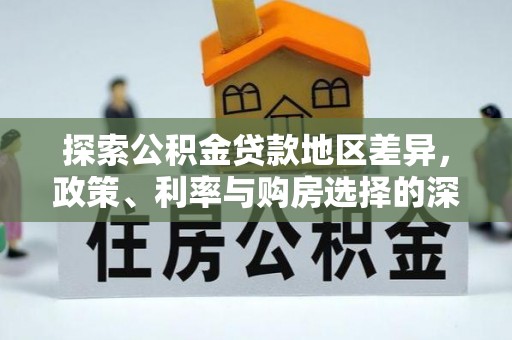 内丘探索公积金贷款地区差异，政策、利率与购房选择的深度解析