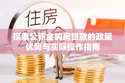 内丘探索公积金购房贷款的政策优势与实际操作指南
