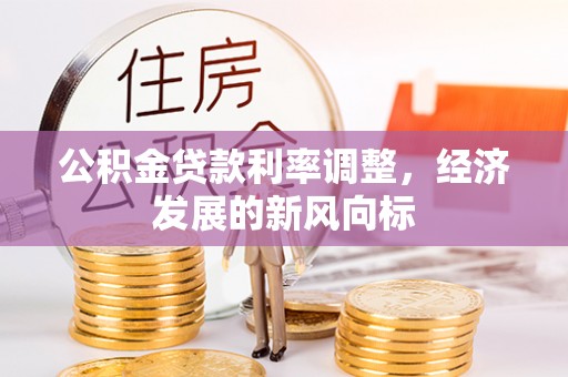 内丘公积金贷款利率调整，经济发展的新风向标