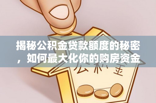 内丘揭秘公积金贷款额度的秘密，如何最大化你的购房资金