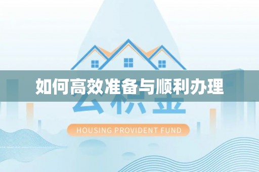 内丘如何高效准备与顺利办理