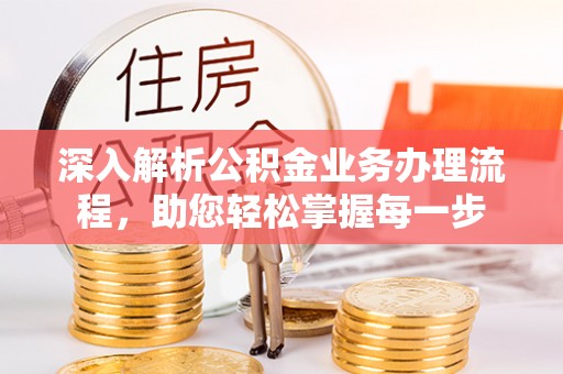 内丘深入解析公积金业务办理流程，助您轻松掌握每一步