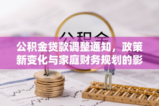 内丘公积金贷款调整通知，政策新变化与家庭财务规划的影响