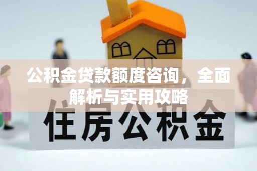 内丘公积金贷款额度咨询，全面解析与实用攻略