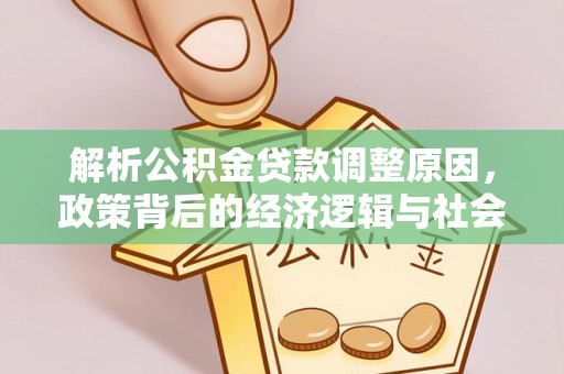 内丘解析公积金贷款调整原因，政策背后的经济逻辑与社会影响