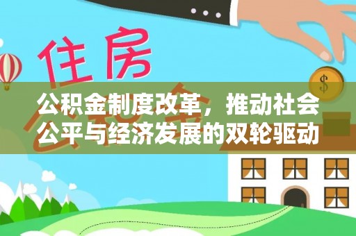 内丘公积金制度改革，推动社会公平与经济发展的双轮驱动