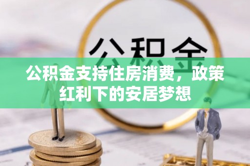 内丘公积金支持住房消费，政策红利下的安居梦想