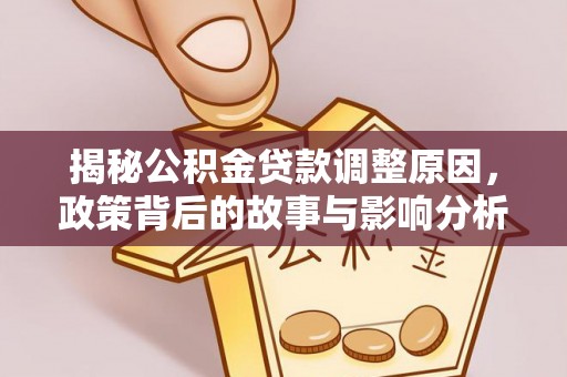 内丘揭秘公积金贷款调整原因，政策背后的故事与影响分析