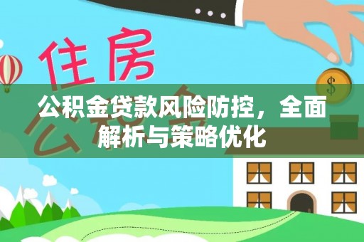 内丘公积金贷款风险防控，全面解析与策略优化