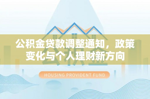 内丘公积金贷款调整通知，政策变化与个人理财新方向