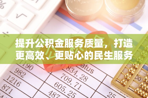 内丘提升公积金服务质量，打造更高效、更贴心的民生服务体验