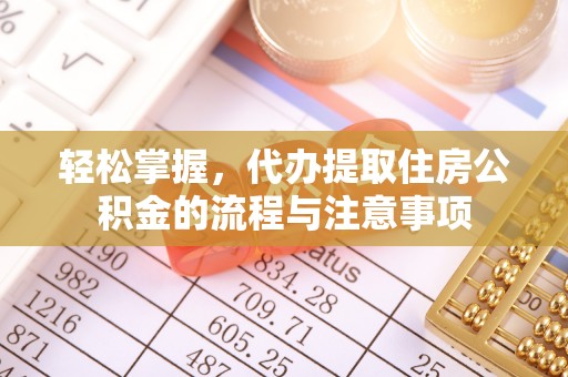 内丘轻松掌握，代办提取住房公积金的流程与注意事项