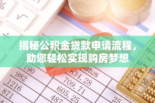 内丘揭秘公积金贷款申请流程，助您轻松实现购房梦想