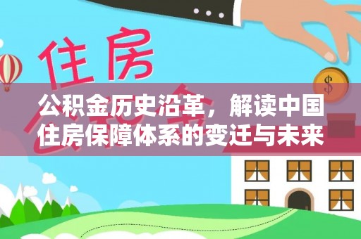 内丘公积金历史沿革，解读中国住房保障体系的变迁与未来
