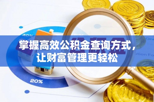 内丘掌握高效公积金查询方式，让财富管理更轻松