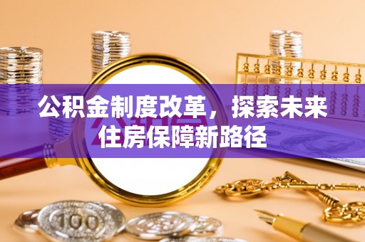 内丘公积金制度改革，探索未来住房保障新路径