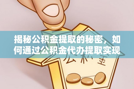 内丘揭秘公积金提取的秘密，如何通过公积金代办提取实现财务自由