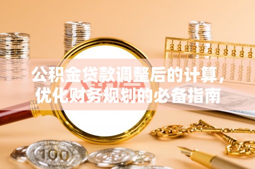 内丘公积金贷款调整后的计算，优化财务规划的必备指南