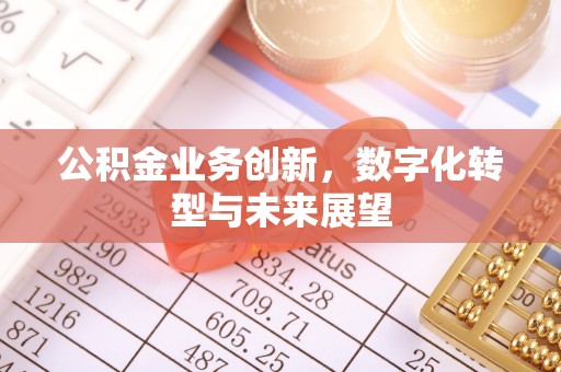 内丘公积金业务创新，数字化转型与未来展望
