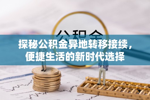 内丘探秘公积金异地转移接续，便捷生活的新时代选择
