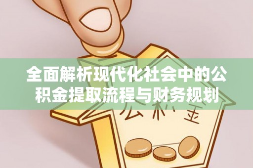 内丘全面解析现代化社会中的公积金提取流程与财务规划