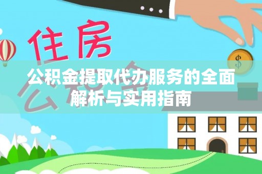 内丘公积金提取代办服务的全面解析与实用指南