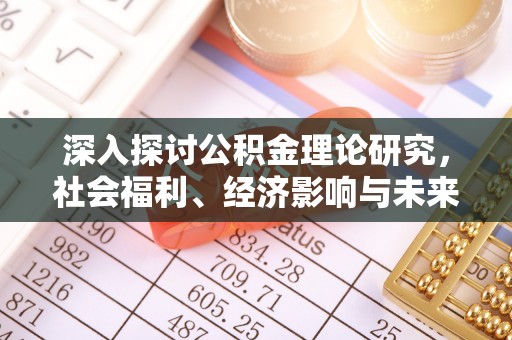内丘深入探讨公积金理论研究，社会福利、经济影响与未来展望