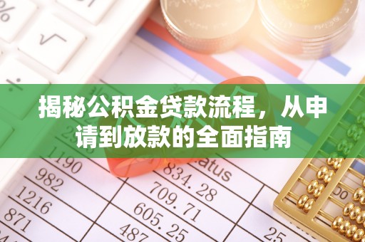内丘揭秘公积金贷款流程，从申请到放款的全面指南