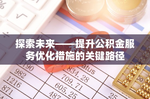 内丘探索未来——提升公积金服务优化措施的关键路径