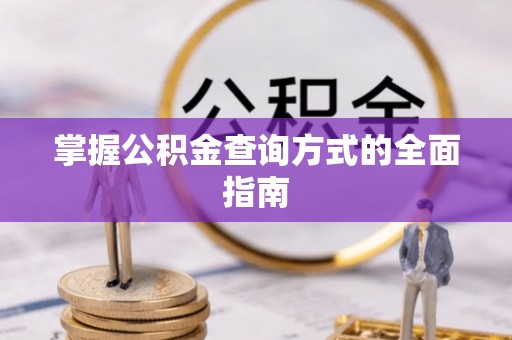 内丘掌握公积金查询方式的全面指南