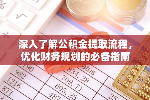 内丘深入了解公积金提取流程，优化财务规划的必备指南